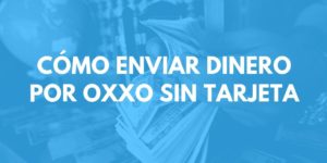 Cómo enviar dinero por Oxxo sin tarjeta